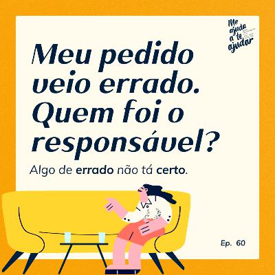 Meu pedido veio errado. Quem foi o responsável?