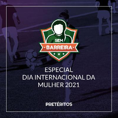 ESPECIAL DIA INTERNACIONAL DA MULHER 2021