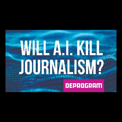 DeProgram with Ted Rall and John Kiriakou: “Will AI Kill Journalism?”