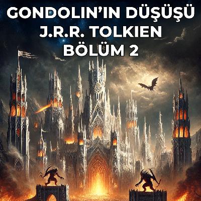 GONDOLIN’IN DÜŞÜŞÜ-2.BÖLÜM GONDOLIN’IN DÜŞÜŞÜ-2.BÖLÜM