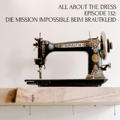 Episode 132: Die Mission Impossible beim Brautkleid