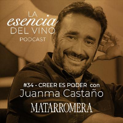 34: Juanma Castaño - Creer es poder - La Esencia del Vino, el Podcast de Matarromera