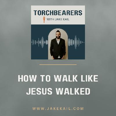 How to Walk Like Jesus Walked