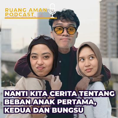 NANTI KITA CERITA TENTANG BEBAN ANAK PERTAMA, KEDUA DAN BUNGSU