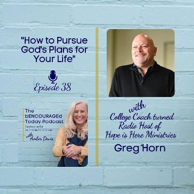 Episode 38: How to Pursue God's Plans with Guest Greg Horn