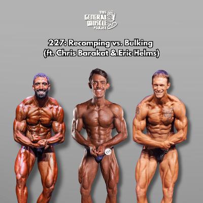 227: Recomping vs. Bulking (ft. Chris Barakat & Eric Helms) 227: Recomping vs. Bulking (ft. Chris Barakat & Eric Helms)