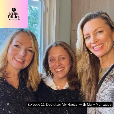 Midlife Talkshop Ep. 11: Declutter My House! with Mary Montague