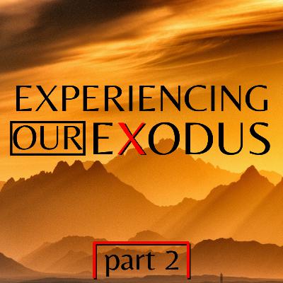 Experiencing Our Exodus- Part 2