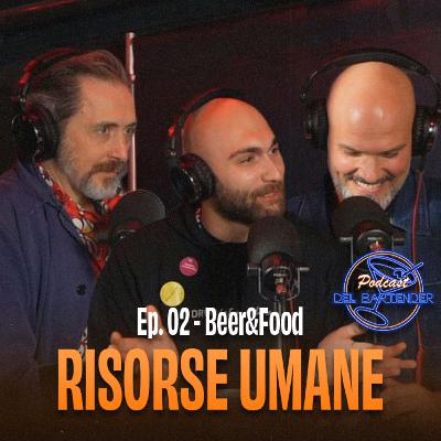 Ep. 02 - Beer&Food - Risorse Umane - Edoardo Nono, Samuele Ambrosi, Federico Manzi