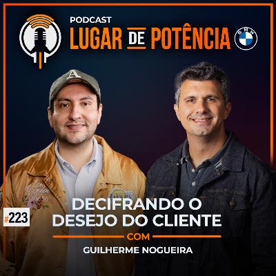 Decifrando o Desejo do Cliente - com Guilherme Nogueira | #EP223 Decifrando o Desejo do Cliente - com Guilherme Nogueira | #EP223