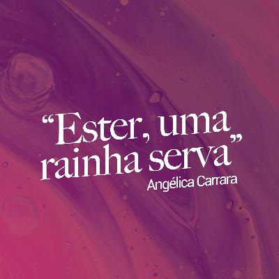 "Ester, uma rainha serva" - Angélica Carrara