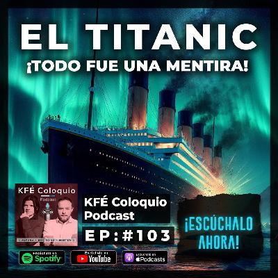 La Oscura CONSPIRACIÓN Detrás del TITANIC, ¿Nos mintieron? | Episodio 103 La Oscura CONSPIRACIÓN Detrás del TITANIC, ¿Nos mintieron? | Episodio 103