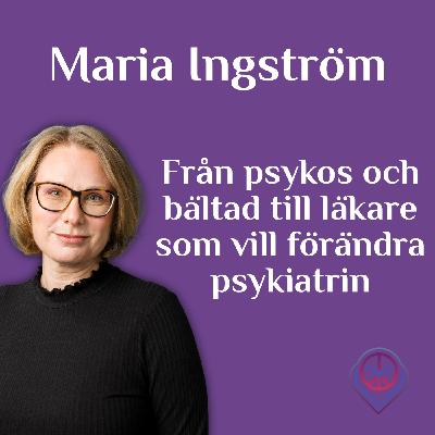 Från psykos och bältad till läkare som vill förändra psykiatrin - Maria Ingström