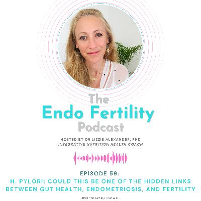 EF#59: H. pylori - Could this be one of the Hidden Links Between Gut Health, Endometriosis, and Fertility