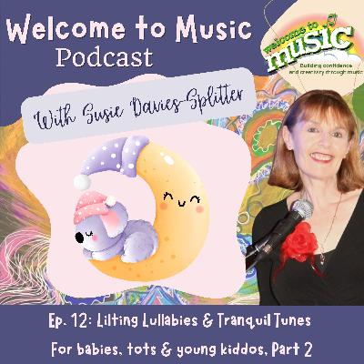Ep. 12 - Lilting Lullabies & Tranquil Tunes for Babies, Tots & Young Kiddos, Part 2