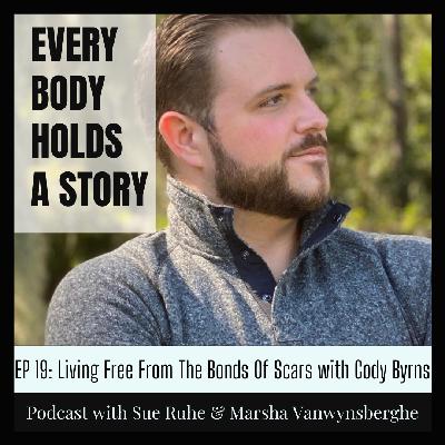 Ep 19: Living Free from the Bonds of Scars with Cody Byrns Ep 19: Living Free from the Bonds of Scars with Cody Byrns