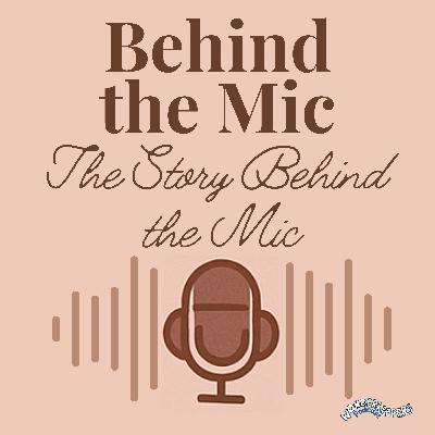 Behind the Mic: The Story Behind the Mic