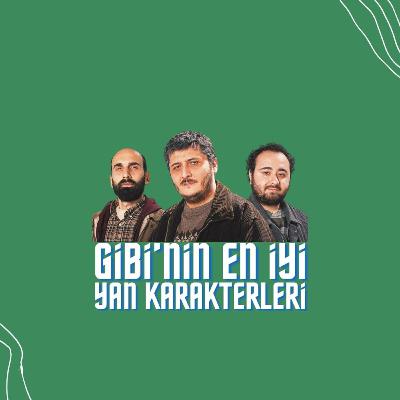 Gibi'nin Akıllarda Kalan Yan Karakterleri | Podcast Gibi'nin Akıllarda Kalan Yan Karakterleri | Podcast