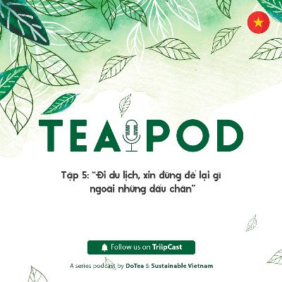 TeaPod 5: “Đi du lịch, xin đừng để lại gì ngoài những dấu chân”
