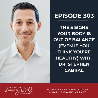 E303: The 5 Signs Your Body Is Out of Balance (Even If You Think You're Healthy) with Dr. Stephen Cabral