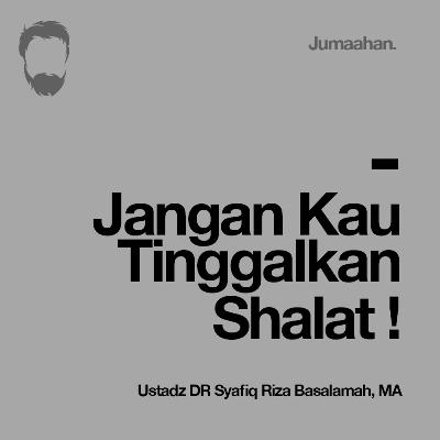 [Khutbah Jum'at] Jangan Kau Tinggalkan Shalat ! - Ustadz DR Syafiq Riza Basalamah MA