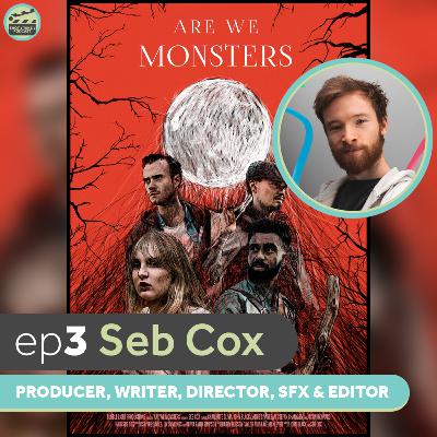 ep3 - ARE WE MONSTERS // Seb Cox (producer, writer, director, SFX & editor)
