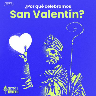 T1E02: ¿Por qué celebramos SAN VALENTÍN? T1E02: ¿Por qué celebramos SAN VALENTÍN?