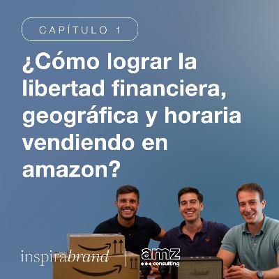Capítulo #1 - ¿Cómo lograr la libertad financiera, geográfica y horaria vendiendo en amazon? con Carlos Vanaclocha y Álvaro Reig