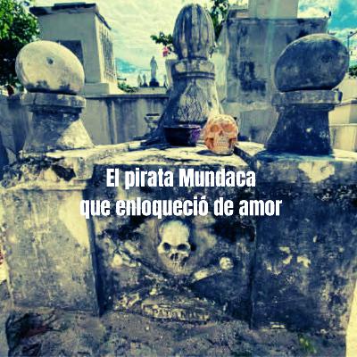 El pirata Mundaca que enloqueció de amor