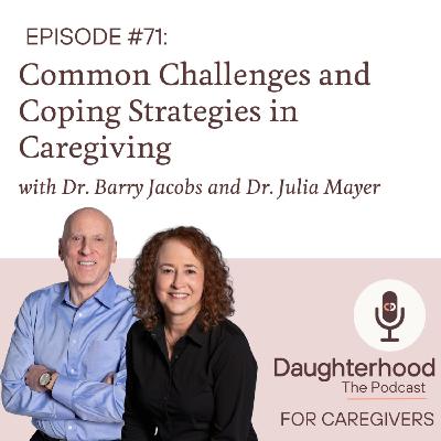 Common Challenges & Coping Strategies in Caregiving with Dr. Barry Jacobs and Dr. Julia Mayer