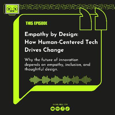 124 - Empathy by Design: How Human-Centered Tech Drives Change
