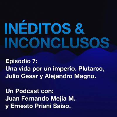 Episodio 7: Una vida por un imperio. Plutarco, Alejandro Magno y Julio Cesar. Episodio 7: Una vida por un imperio. Plutarco, Alejandro Magno y Julio Cesar.