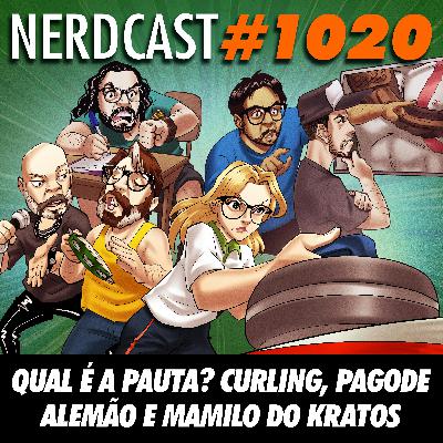 NerdCast 1020 - Qual é a Pauta? Curling, Pagode Alemão e Mamilo do Kratos