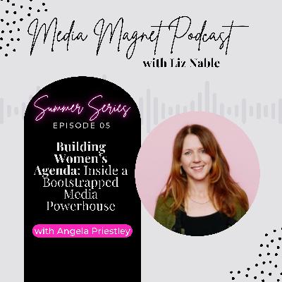 The Summer Series - Episode 5: Building Women’s Agenda: Inside a Bootstrapped Media Powerhouse with Angela Priestley