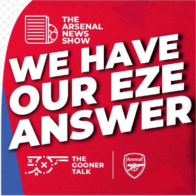 The Arsenal News Show EP643 - Arteta Press Conference Breakdown, Eze Reason, Dowman Story