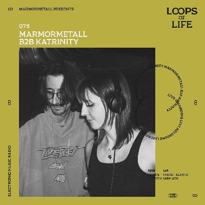 LOOPS OF LIFE #075 - MARMORMETALL B2B KATRINITY LOOPS OF LIFE #075 - MARMORMETALL B2B KATRINITY