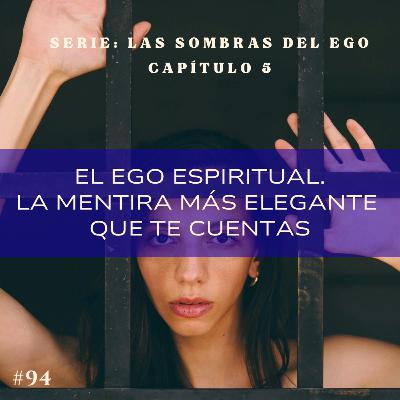 #94 LAS SOMBRAS DEL EGO. El ego espiritual. La mentira más grande que te cuentas #94 LAS SOMBRAS DEL EGO. El ego espiritual. La mentira más grande que te cuentas