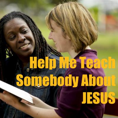 Help Me Teach Someone About Jesus