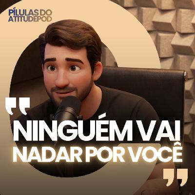 Ninguém vai nadar por você | Pilulas do atitudepod Ninguém vai nadar por você | Pilulas do atitudepod