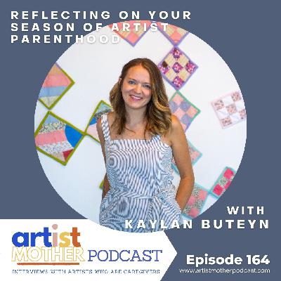 164: Reflecting on Your Season of Artist Parenthood with Kaylan Buteyn
