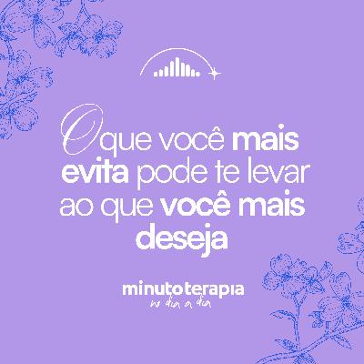 MinutoTERAPIAnoDIAaDIA#71- O que você mais evita pode te levar ao que você mais deseja