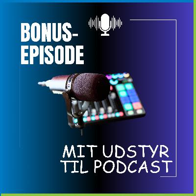 Bonusepisode: Mit podcastudstyr