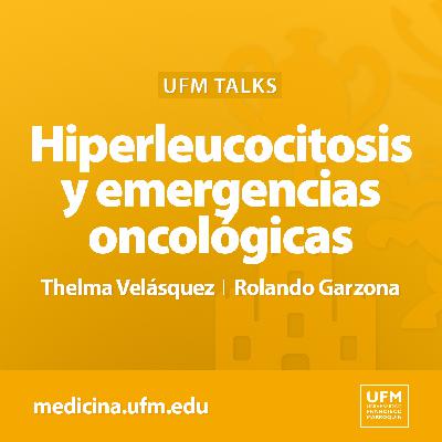 UFM Talks: Hiperleucocitosis y emergencias oncológicas | Thelma Velásquez y Rolando Garzona