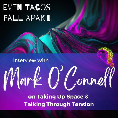 Taking Up Space & Talking Through Tension with Mark O'Connell