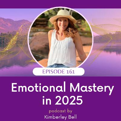 Ep. 161 ~ Emotional Mastery in 2025 Ep. 161 ~ Emotional Mastery in 2025