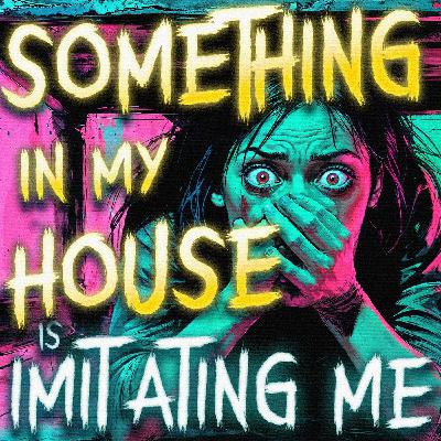 Something Terrifying is Happening Inside My House