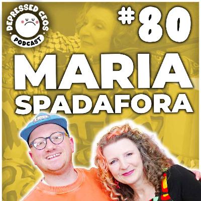 #80 - Maria Spadafora - Depressed CEO's