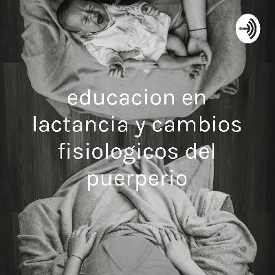 educacion en lactancia y cambios fisiologicos en el puerperio