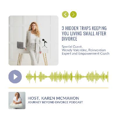 3 Hidden Traps Keeping You Living Small After Divorce with Wendy Valentine, Reinvention Expert and Empowerment Coach 3 Hidden Traps Keeping You Living Small After Divorce with Wendy Valentine, Reinvention Expert and Empowerment Coach