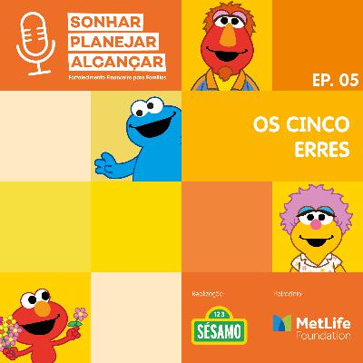5º Episódio - Sonhar, Planejar, Alcançar - Sésamo - Os cinco Erres
